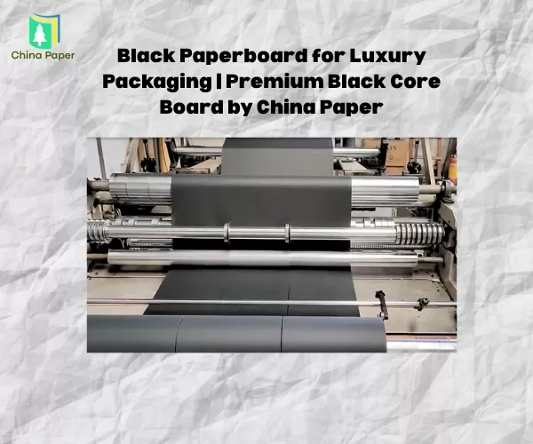 Black Paperboard for Luxury Packaging | Premium Black Core Board by China Paper