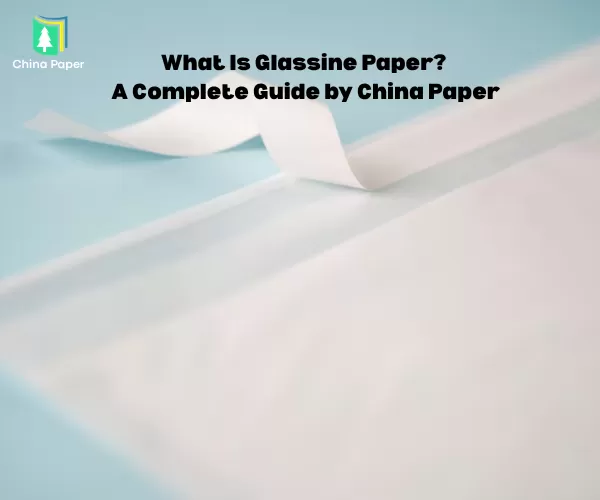 What Is Glassine Paper? A Complete Guide by China Paper