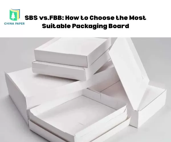 SBS vs.FBB: How to Choose the Most Suitable Packaging Board