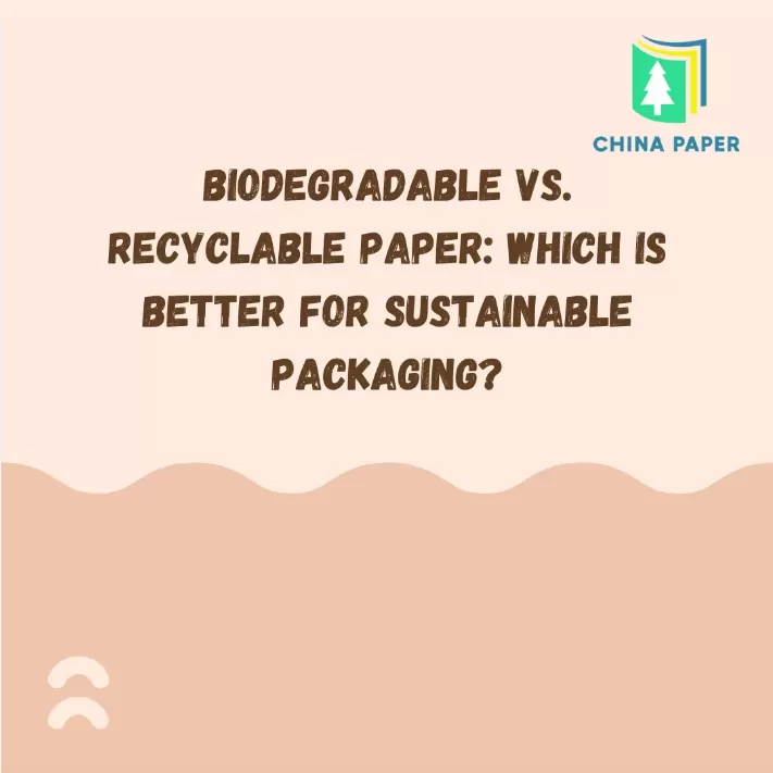 Biodegradable vs. Recyclable Paper: Which Is Better for Sustainable Packaging?