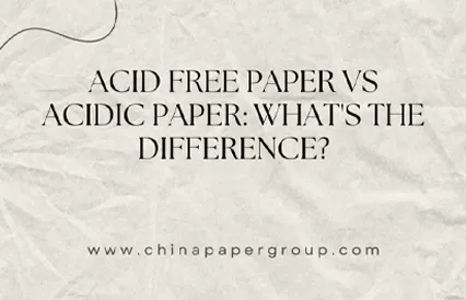 Acid Free Paper vs Acidic Paper: What's the Difference?